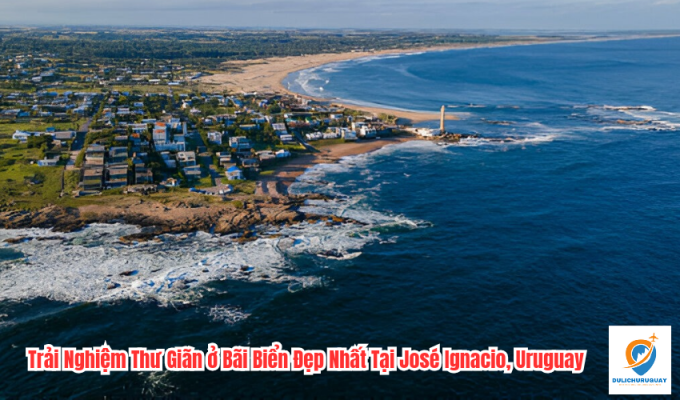 Trải Nghiệm Thư Giãn ở Bãi Biển Đẹp Nhất Tại José Ignacio, Uruguay