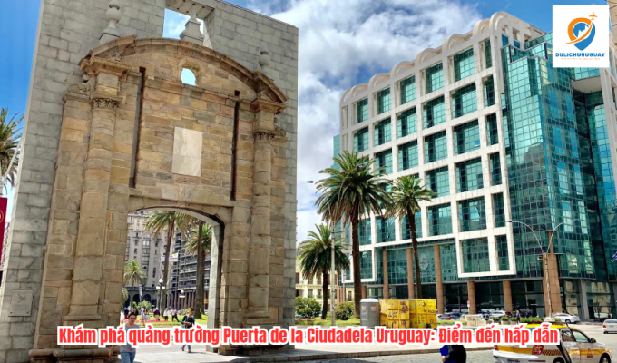 Khám phá quảng trường Puerta de la Ciudadela Uruguay: Điểm đến hấp dẫn