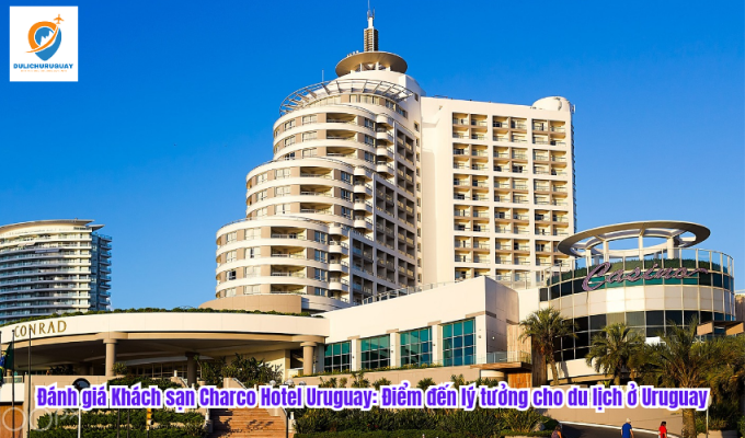 Đánh giá Khách sạn Charco Hotel Uruguay: Điểm đến lý tưởng cho du lịch ở Uruguay