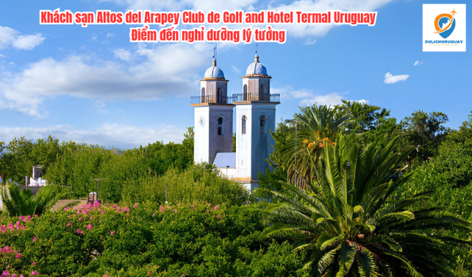 Khách sạn Altos del Arapey Club de Golf and Hotel Termal Uruguay: Điểm đến nghỉ dưỡng lý tưởng